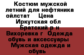 Костюм мужской летний для нефтяника «ойлстат» › Цена ­ 4 000 - Иркутская обл., Братский р-н, Вихоревка г. Одежда, обувь и аксессуары » Мужская одежда и обувь   